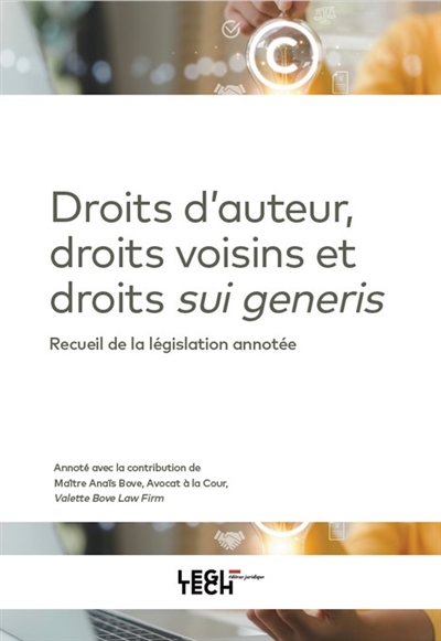 Droits d'auteur, droits voisins et droits sui generis : recueil de la législation annotée