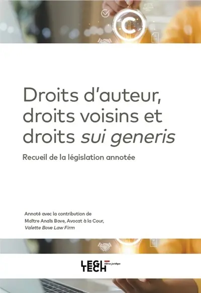 Droits d'auteur, droits voisins et droits sui generis : recueil de la législation annotée : 2025