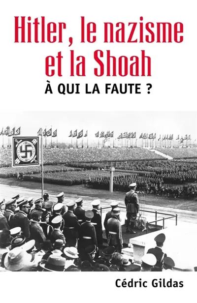 A qui la faute ? : Hitler, le nazisme et la Shoah