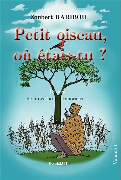 Petit oiseau, où étais-tu ? : recueil de proverbes comoriens. Vol. 1