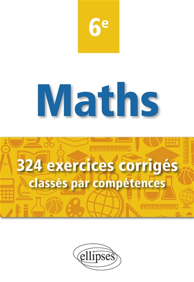 Mathématiques 6e : 324 exercices corrigés classés par compétences