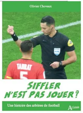 Siffler n'est pas jouer ? : une histoire des arbitres de football