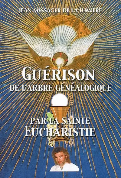Jean, messager de la lumière. Vol. 2007. Guérison de l'arbre généalogique par la sainte eucharistie