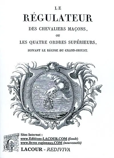 Le régulateur des chevaliers maçons ou Les quatre ordres supérieurs suivant le régime du Grand-Orient