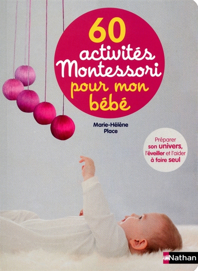 60 activités Montessori pour mon bébé : préparer son univers, l'éveiller et l'aider à faire seul