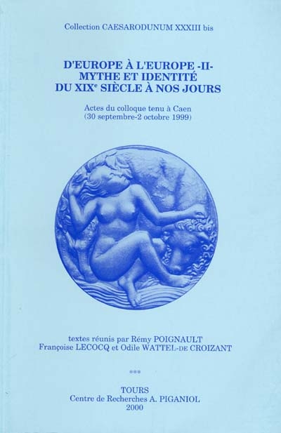 D'Europe à l'Europe. Vol. 2. Mythe et identité du XIXe siècle à nos jours : actes du colloque tenu à Caen, 30 septembre-2 octobre 1999