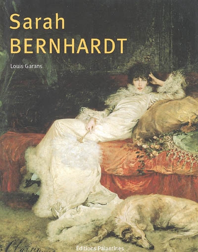 Sarah Bernhardt : itinéraire d'une divine