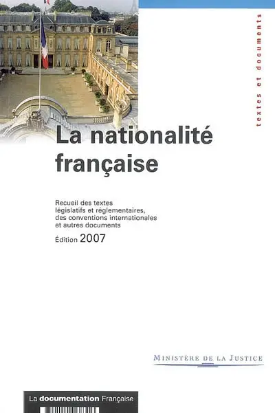 La nationalité française : recueil des textes législatifs et réglementaires, des conventions internationales et autres documents : textes et documents, en vigueur au 15 octobre 2007