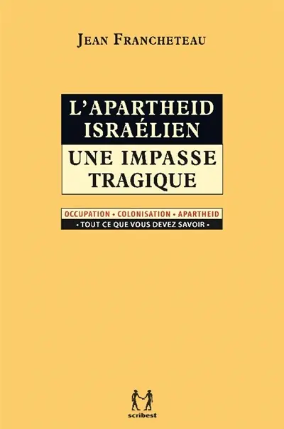 L'apartheid israélien : une impasse tragique : occupation, colonisation, apartheid, tout ce que vous devez savoir