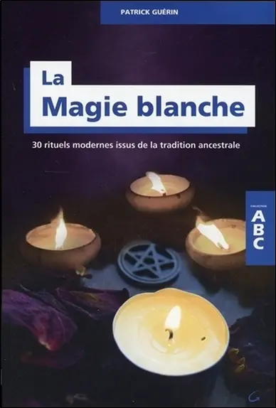 La magie blanche : 30 rituels modernes issus de la tradition ancestrale La magie blanche : 30 rituels modernes issus de la tradition ancestrale