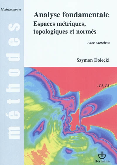 Analyse fondamentale : espaces métriques, topologiques et normés : avec exercices, L2, L3