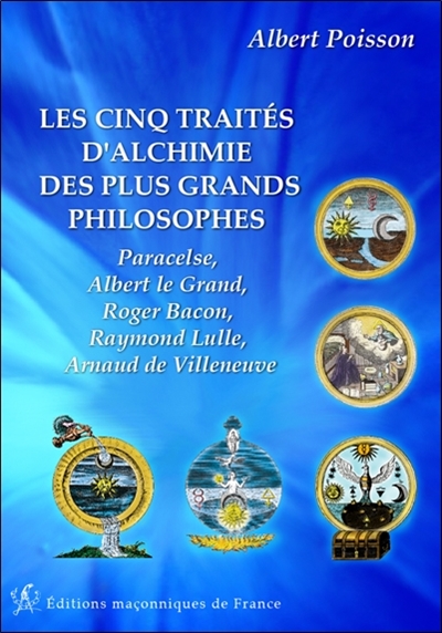 Les cinq traités d'alchimie des plus grands philosophes : Paracelse, Albert le Grand, Roger Bacon, Raymond Lulle, Arnaud de Villeneuve