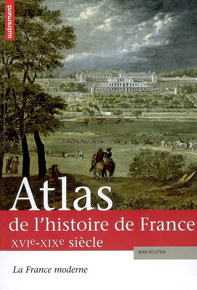 Atlas de l'histoire de France. Vol. 2. La France moderne, XVIe-XIXe siècle