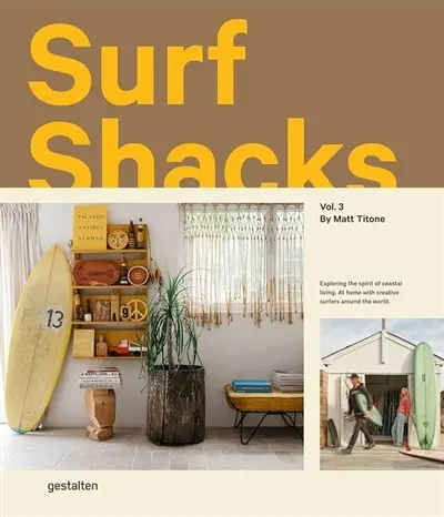 Surf shacks. Vol. 3. Exploring the spirit of coastal living : at home with creative surfers around the world