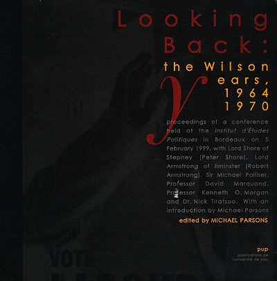 Looking back : the Wilson years, 1964-1970 : proceedings of a conference held at the Institut d'études politiques in Bordeaux, 5 febr. 1999
