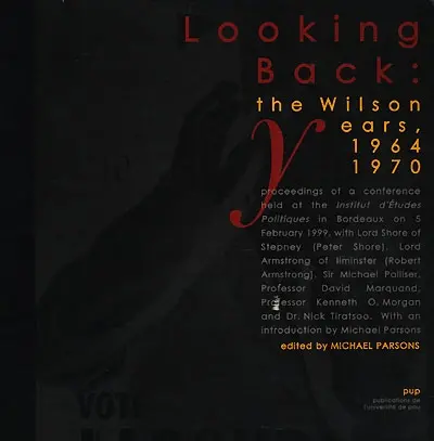 Looking back : the Wilson years, 1964-1970 : proceedings of a conference held at the Institut d'études politiques in Bordeaux, 5 febr. 1999