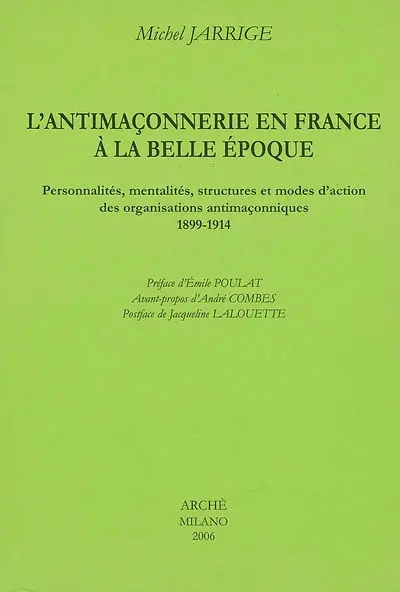 L'antimaçonnerie en France à la Belle Epoque : personnalités, mentalités, structures et modes d'action des organisations antimaçonniques, 1899-1914