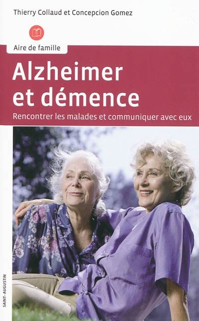 Alzheimer et démence : rencontrer les malades et communiquer avec eux