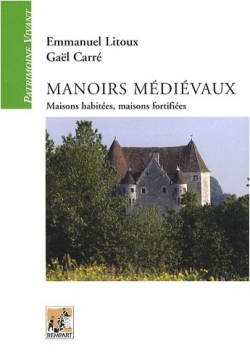 Manoirs médiévaux : maisons habitées, maisons fortifiées : (XIIe-XVe siècles)