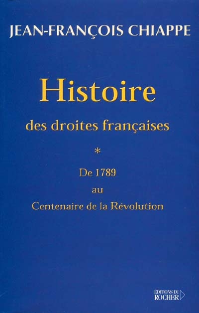 Histoire des droites françaises. Vol. 1. Histoire des droites françaises : de 1789 au centenaire de la Révolution
