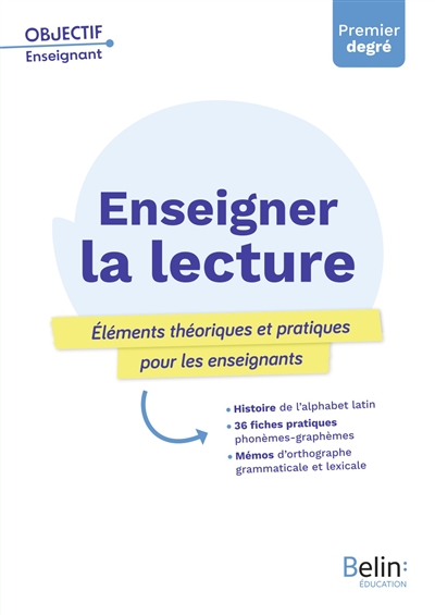 Enseigner la lecture : éléments théoriques et pratiques pour les enseignants, toutes les notions-clés pour apprendre à lire à vos élèves : école élémentaire