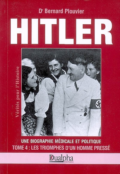 Hitler, une biographie médicale et politique. Vol. 4. Les triomphes d'un homme pressé