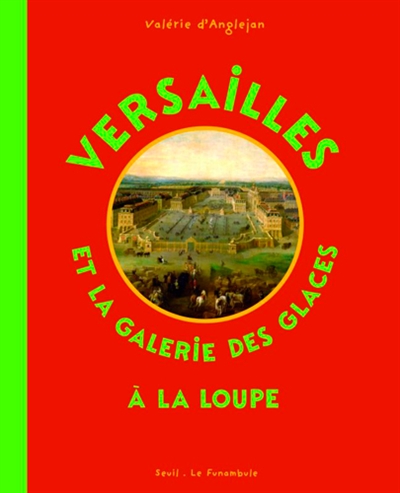 Versailles et la Galerie des glaces à la loupe