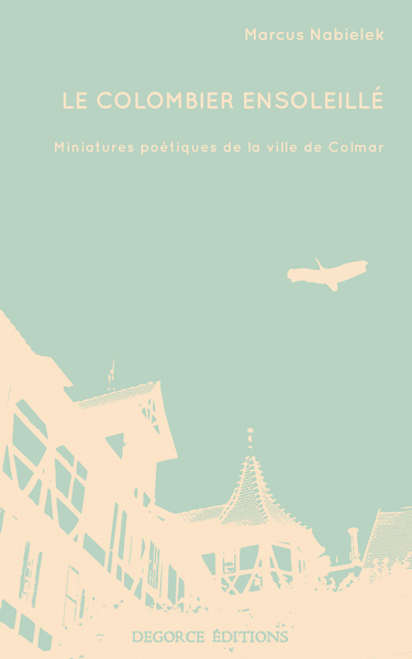Le colombier ensoleillé : miniatures poétiques de la ville de Colmar