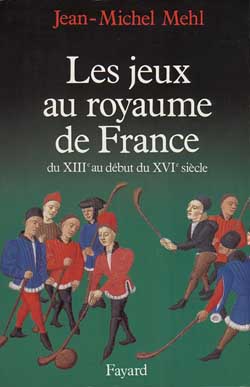 Les Jeux au royaume de France : du XIIIe siècle au début du XVIe siècle