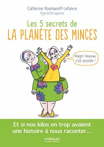 Les 5 secrets de la planète des minces : maigrir heureux, c'est possible !