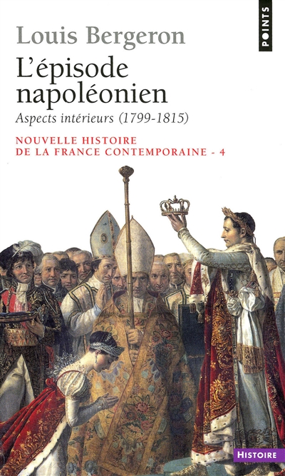 Nouvelle histoire de la France contemporaine. Vol. 4. L'épisode napoléonien. Aspects intérieurs : 1799-1815
