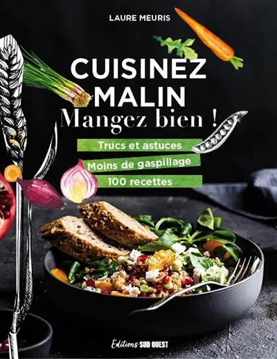 Cuisinez malin, mangez bien ! : trucs et astuces, moins de gaspillage, 100 recettes