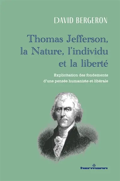 Thomas Jefferson, la nature, l'individu et la liberté : explicitation des fondements d'une pensée humaniste et libérale Thomas Jefferson, la nature, l'individu et la liberté : explicitation des fondements d'une pensée humaniste et libérale