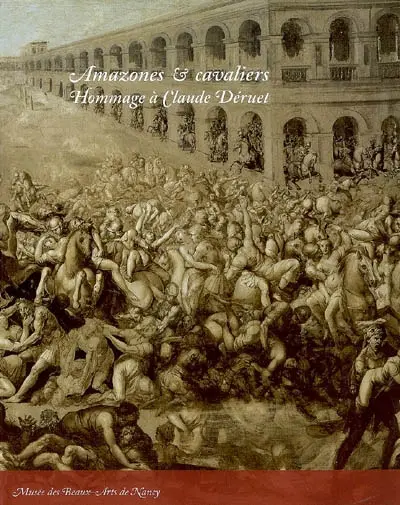 Amazones & cavaliers : hommage à Claude Déruet (v. 1588-1660)