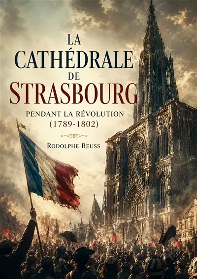 La Cathédrale de Strasbourg pendant la Révolution (1789-1802) : Un essai passionnant sur le destin d'un patrimoine religieux