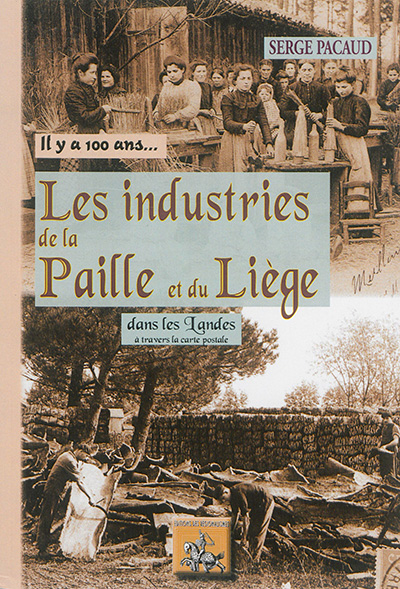 Il y a 100 ans... les industries de la paille et du liège dans les Landes : à travers la carte postale
