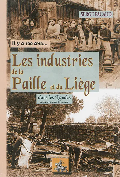 Il y a 100 ans... les industries de la paille et du liège dans les Landes : à travers la carte postale