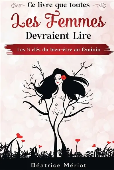Ce livre que toutes les femmes devraient lire : Les 5 clés du bien-être au féminin