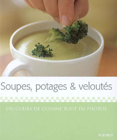 Soupes, potages & veloutés : un cours de cuisine tout en photos