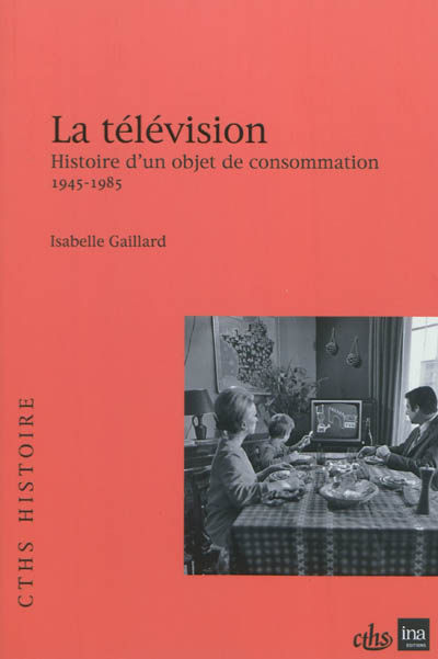 La télévision : histoire d'un objet de consommation, 1945-1985