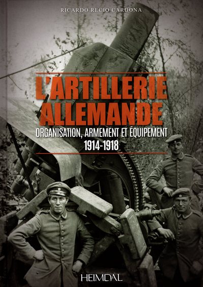 L'artillerie allemande de la Grande Guerre (1914-1918) : organisation, armement et équipement