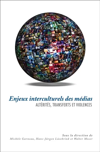 Enjeux interculturels des médias : altérités, transferts et violences