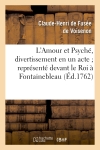 L'Amour et Psyché, divertissement en un acte représenté devant le Roi à Fontainebleau : le jeudi 21 octobre 1762