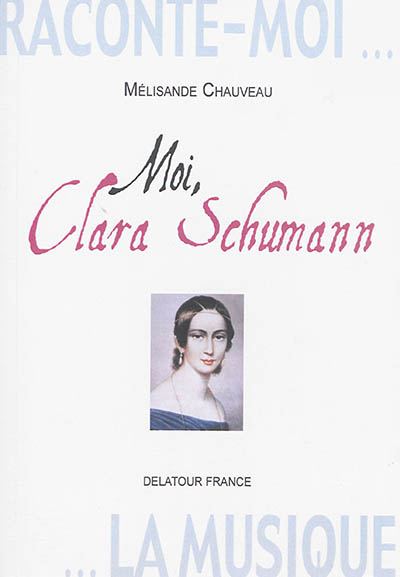 Raconte-moi la musique. Moi, Clara Schumann : pages intimes