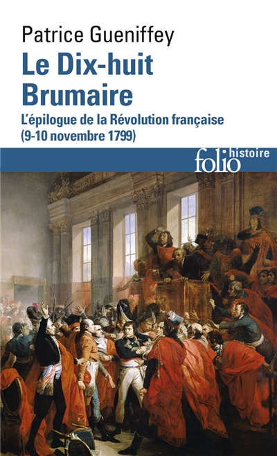 Le dix-huit brumaire : l'épilogue de la Révolution française, 9-10 novembre 1799