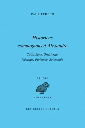 Historiens compagnons d'Alexandre : Callisthène, Onésicrite, Néarque, Ptolémée, Aristobule