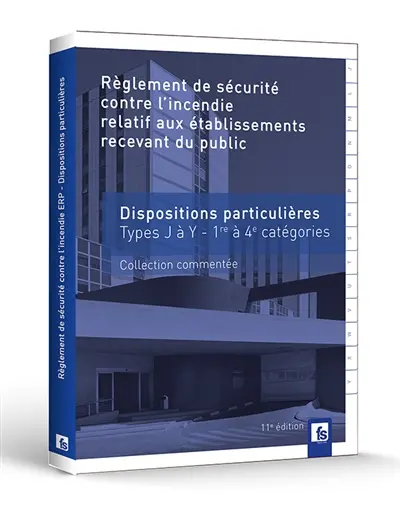 Règlement de sécurité contre l'incendie relatif aux établissements recevant du public : dispositions particulières : types J à Y, 1re à 4e catégories, collection commentée