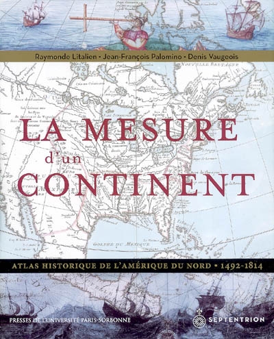 La mesure d'un continent : atlas historique de l'Amérique du Nord, 1492-1814