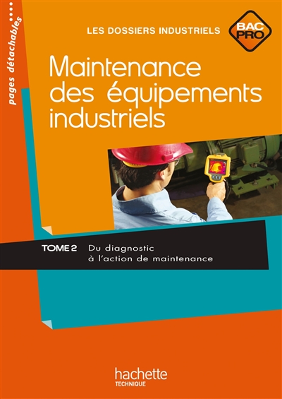 Maintenance des équipements industriels, bac pro : livre de l'élève. Vol. 2. Du diagnostic à l'action de maintenance