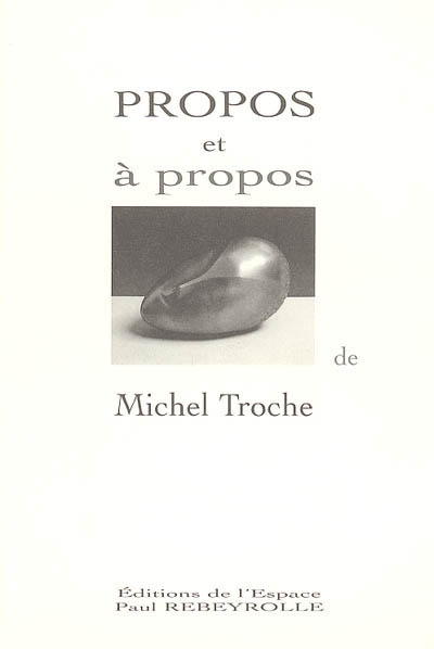Propos et à propos de Michel Troche : exposition, Eymoutiers, Espace Paul Rebeyrolle, 1995